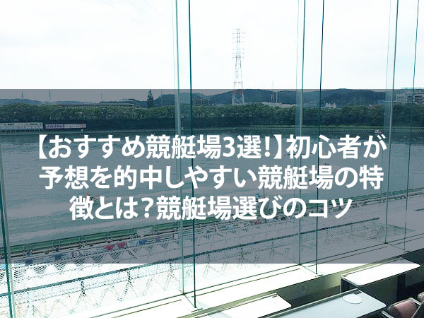 初心者におすすめの競艇場3選